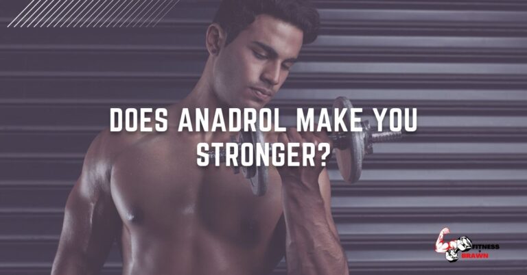 Does Anadrol make you Stronger? (Yes, Find Out)