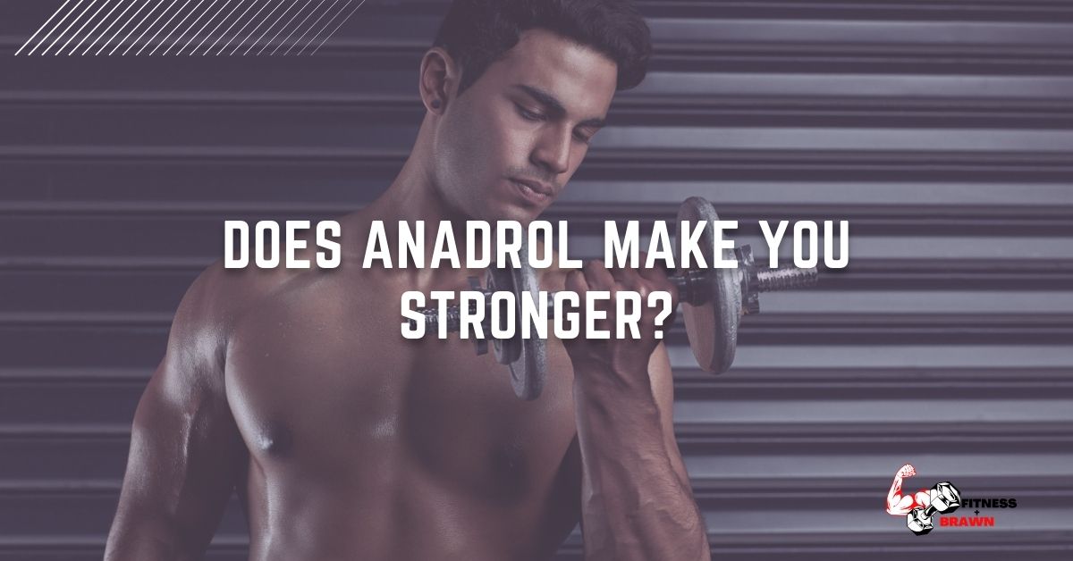 Does Anadrol make you Stronger?