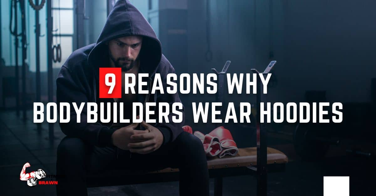 9 Reasons Why Bodybuilders Wear Hoodies 1 - 9 Reasons Why Bodybuilders Wear Hoodies