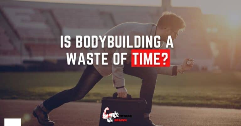 Is Bodybuilding a Waste of Time? Everything You Need to Know About Bodybuilding