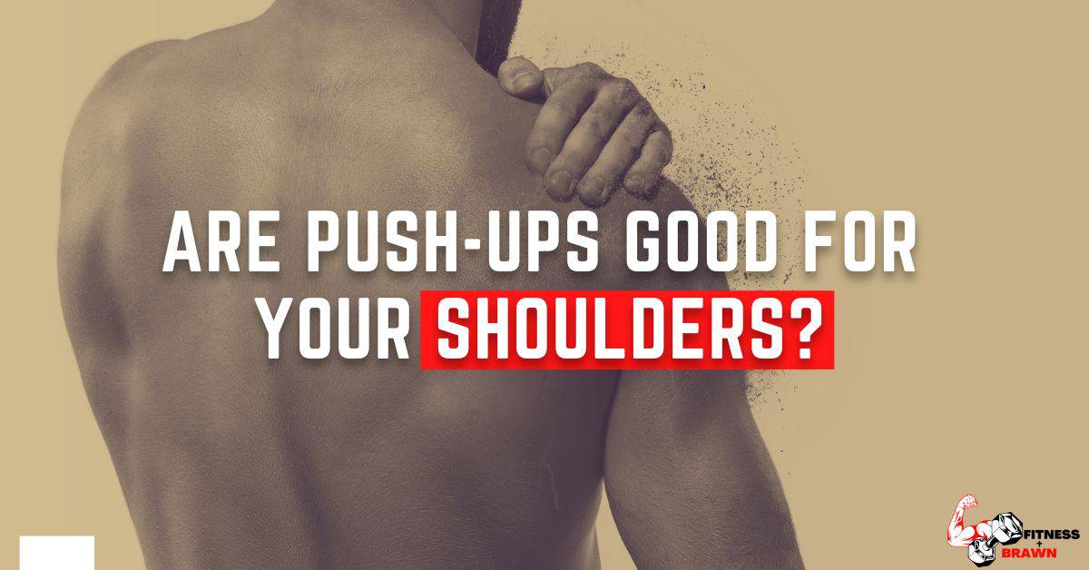 Are Push Ups Good for Your Shoulders - Are Push-Ups Good for Your Shoulders? 7 Ways to Maximize the Effectiveness of This Classic Exercise