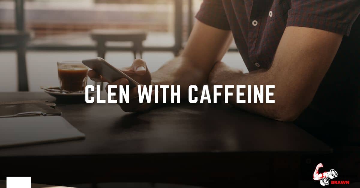 Clen with Caffeine - Clen with Caffeine: All you need to know