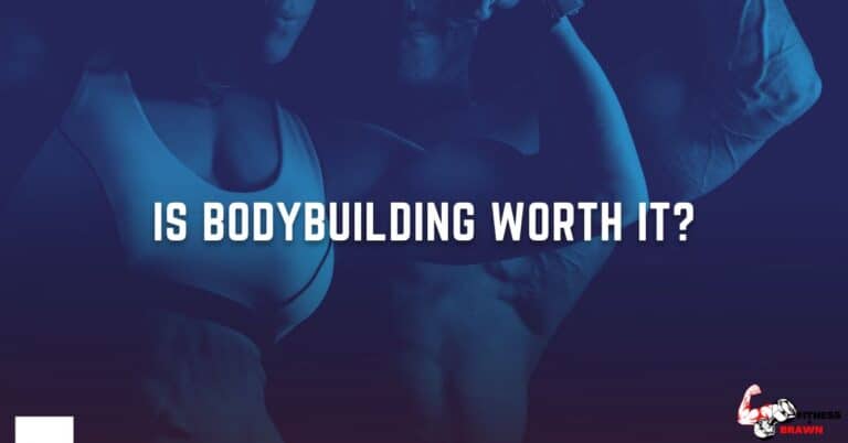 Is Bodybuilding Worth it? (the Time, money, and Effort)