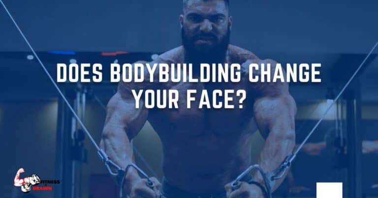 Does Bodybuilding Change Your Face?
