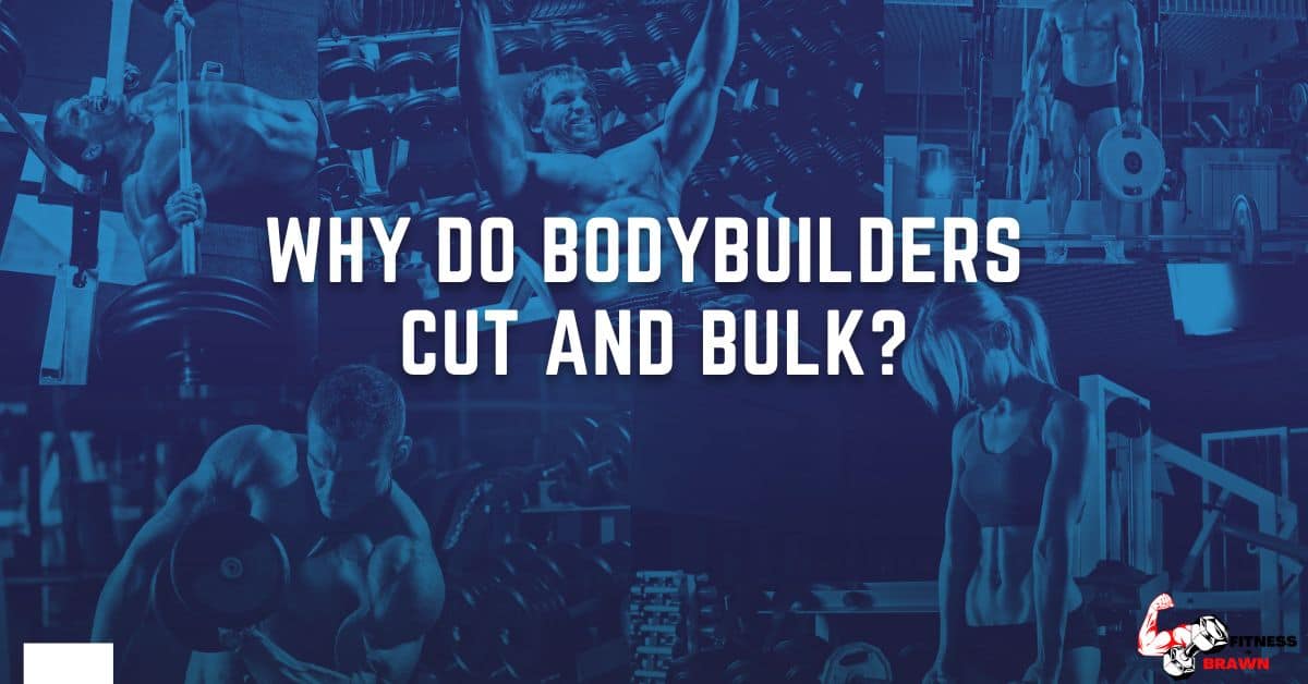 Why Do Bodybuilders Cut and Bulk - Why Do Bodybuilders Cut and Bulk?