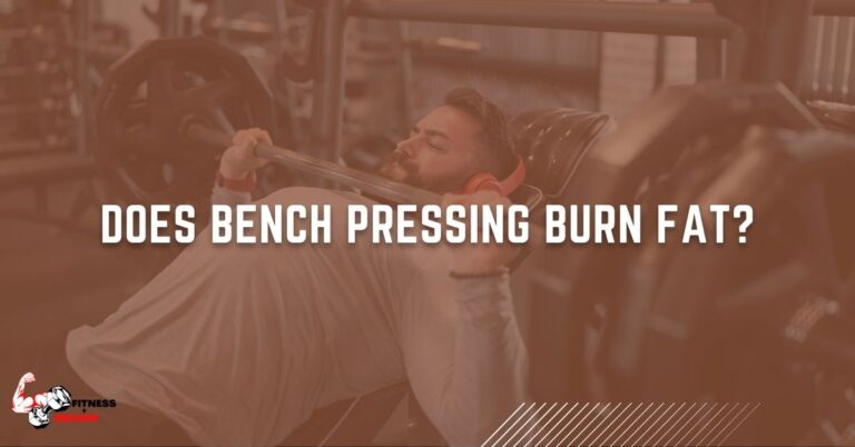 Does Bench Pressing Burn Fat? REVEALED