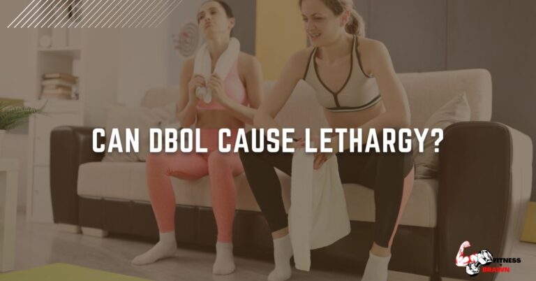 Can Dbol Cause Lethargy? Find Out