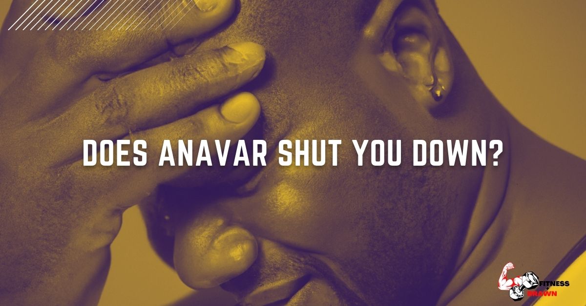 Does Anavar Shut you down?