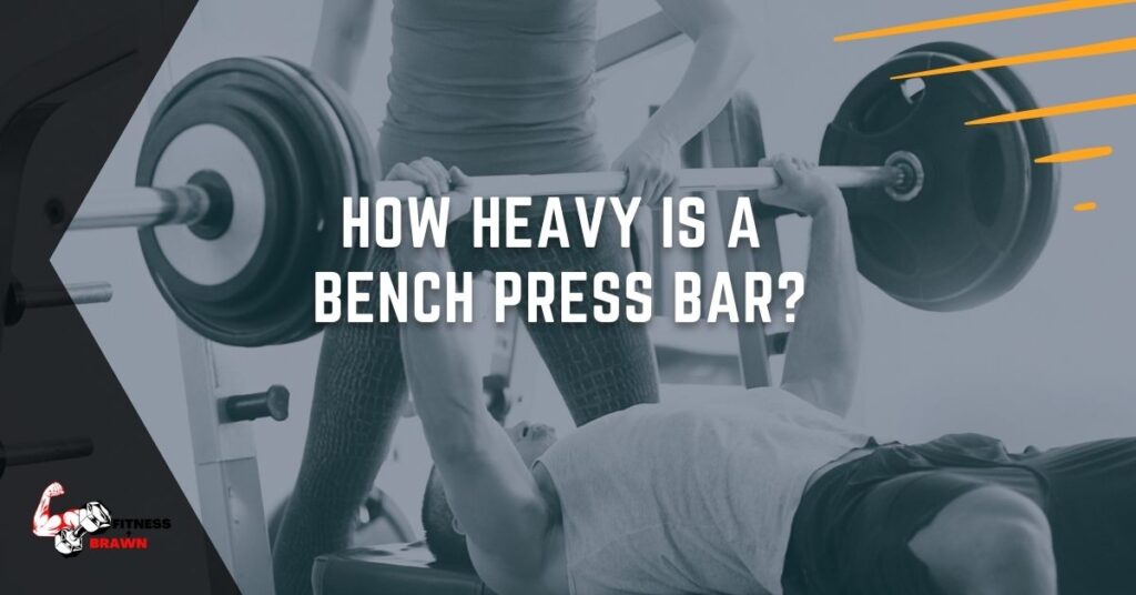 How Heavy is a Bench Press Bar? Find Out Fitness and Brawn