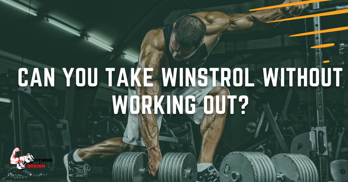 Can you take Winstrol without working out?