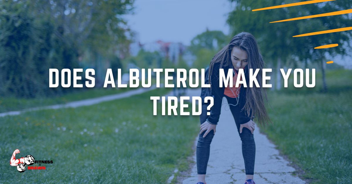 Does Albuterol make you Tired?