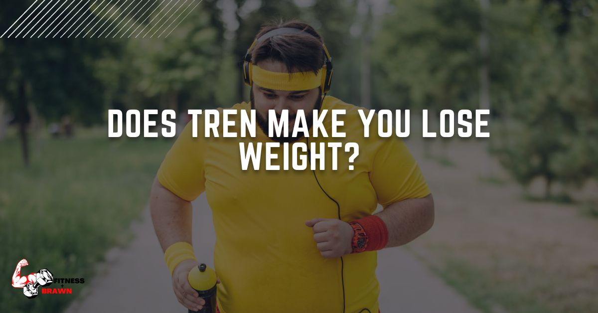 Does Tren Make You Lose Weight?