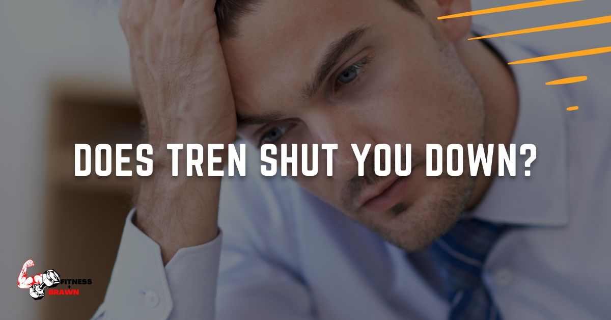 Does Tren Shut You Down?