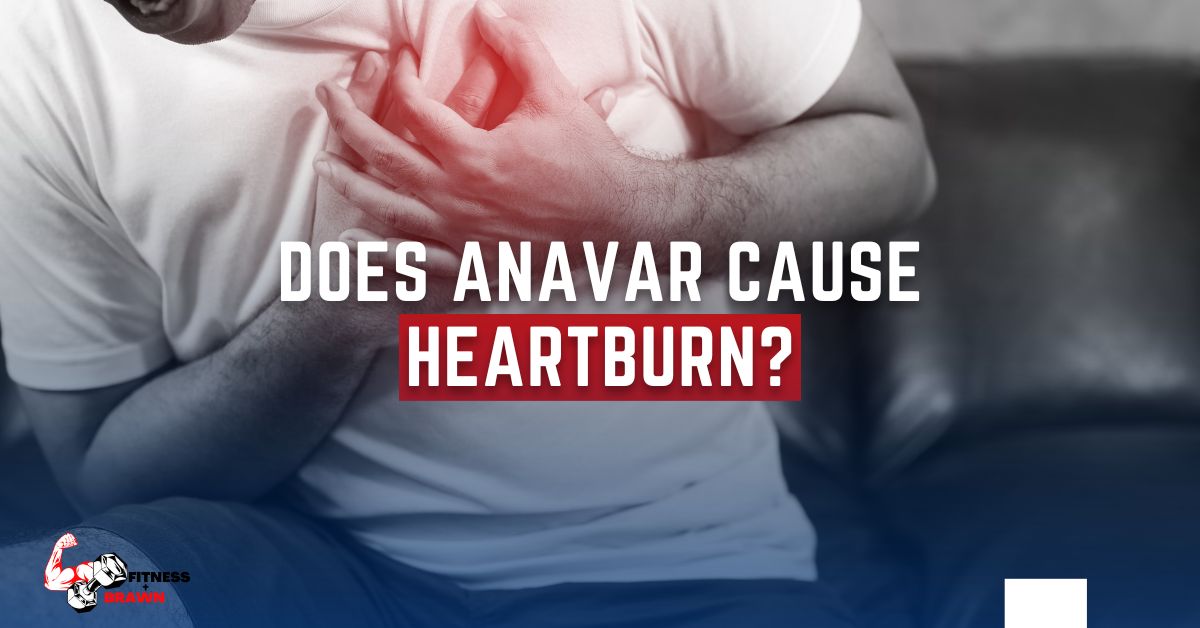 Does Anavar Cause Heartburn