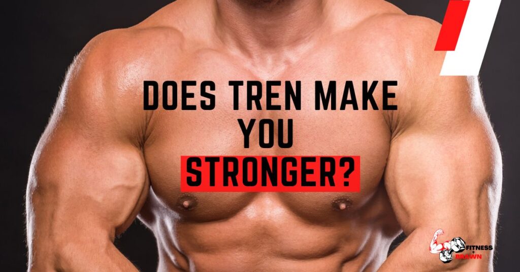 Does Tren Make Your Pp Small Does Tren Make You Stronger? What You Must Know - Fitness and Brawn