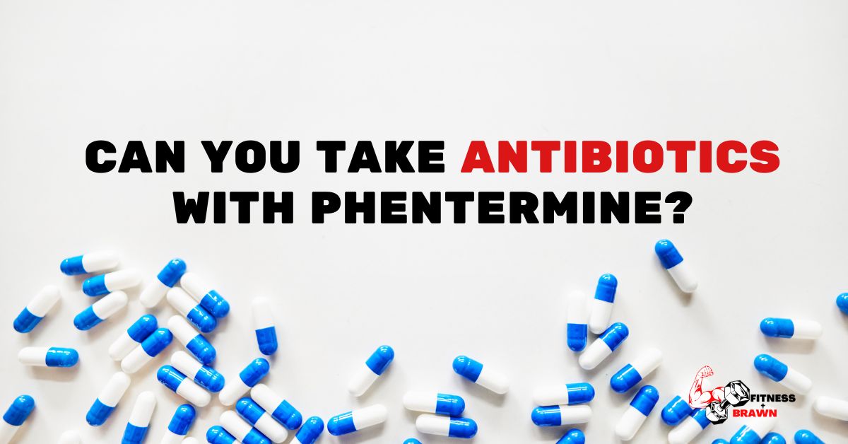 Can You Take Antibiotics with Phentermine - Can You Take Antibiotics with Phentermine?