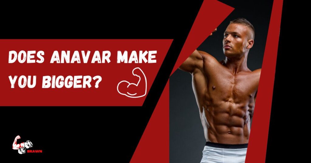 Does Anavar Make You Bigger?
