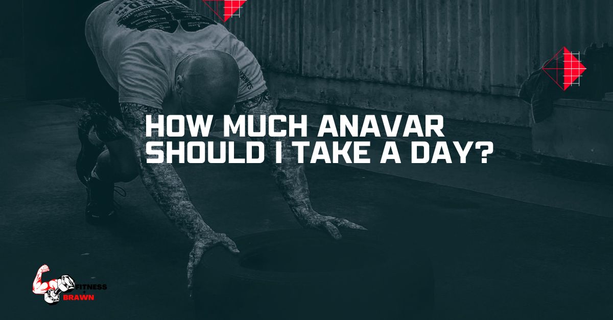 How Much Anavar Should I Take a Day?