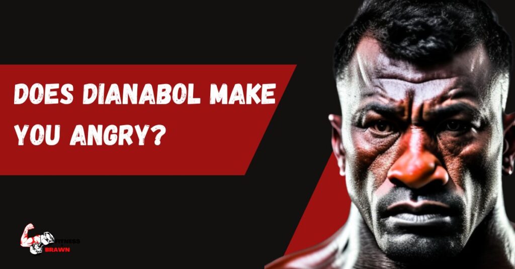 Does dianabol Make You angry?