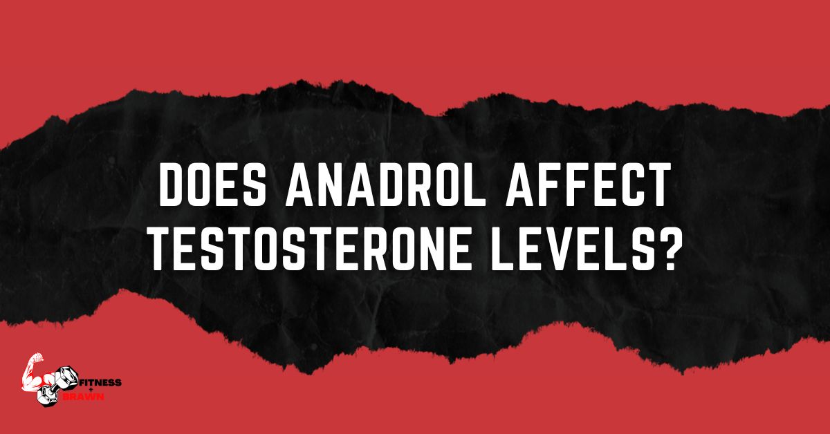 Does Anadrol Affect Testosterone Levels - Does Anadrol Affect Testosterone Levels?