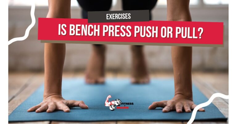 Is Bench Press Push or Pull? Explained by Fitness Experts